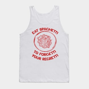 Eat Spaghetti To Forgetti Your Regretti Tank Top